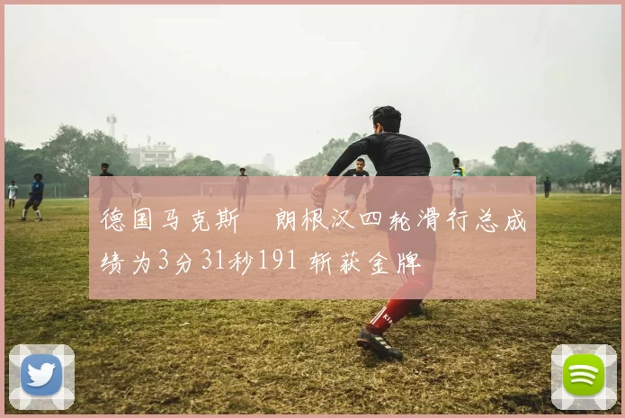 德国马克斯・朗根汉四轮滑行总成绩为3分31秒191 斩获金牌
