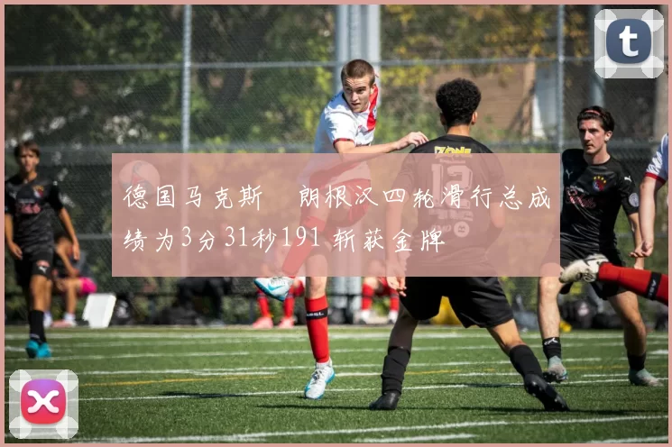 德国马克斯・朗根汉四轮滑行总成绩为3分31秒191 斩获金牌