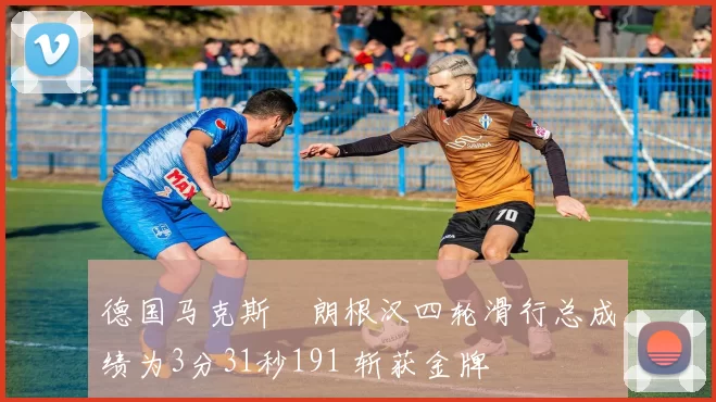 德国马克斯・朗根汉四轮滑行总成绩为3分31秒191 斩获金牌