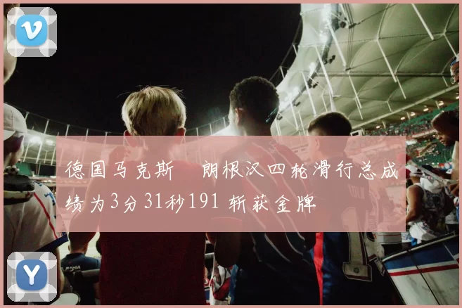 德国马克斯・朗根汉四轮滑行总成绩为3分31秒191 斩获金牌