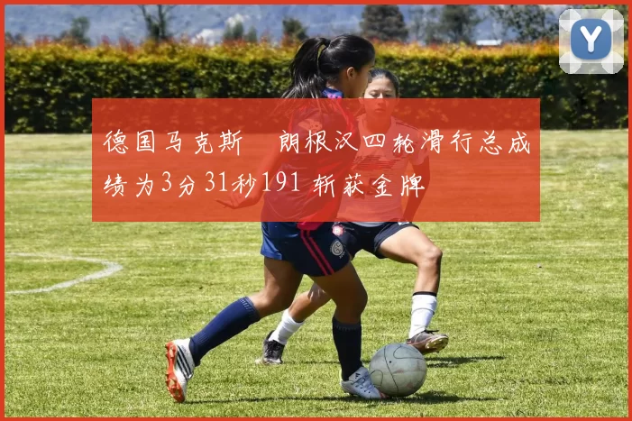 德国马克斯・朗根汉四轮滑行总成绩为3分31秒191 斩获金牌