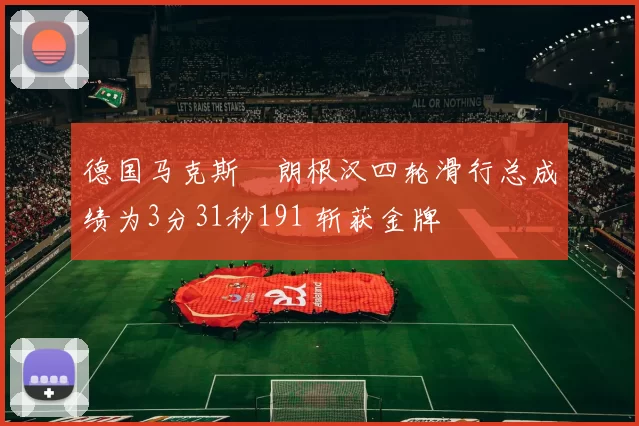 德国马克斯・朗根汉四轮滑行总成绩为3分31秒191 斩获金牌