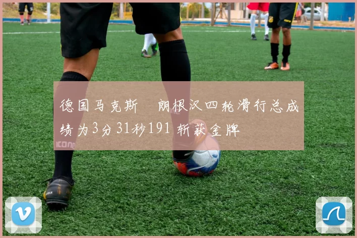 德国马克斯・朗根汉四轮滑行总成绩为3分31秒191 斩获金牌