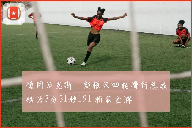 德国马克斯・朗根汉四轮滑行总成绩为3分31秒191 斩获金牌