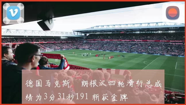 德国马克斯・朗根汉四轮滑行总成绩为3分31秒191 斩获金牌