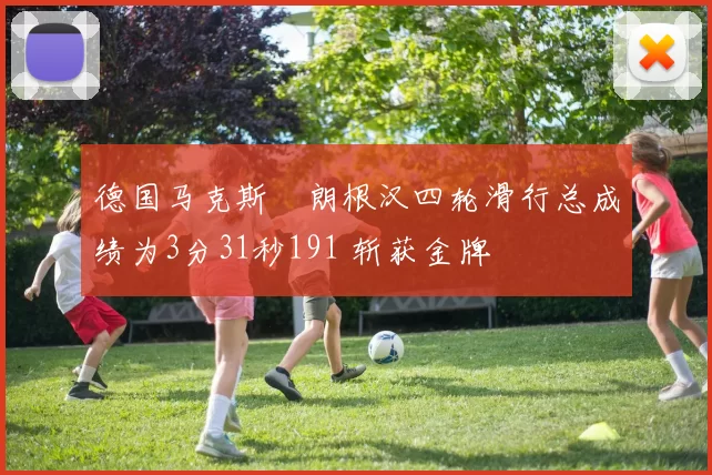 德国马克斯・朗根汉四轮滑行总成绩为3分31秒191 斩获金牌