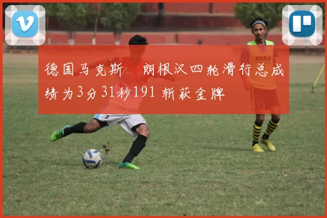 德国马克斯・朗根汉四轮滑行总成绩为3分31秒191 斩获金牌