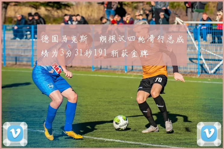 德国马克斯・朗根汉四轮滑行总成绩为3分31秒191 斩获金牌