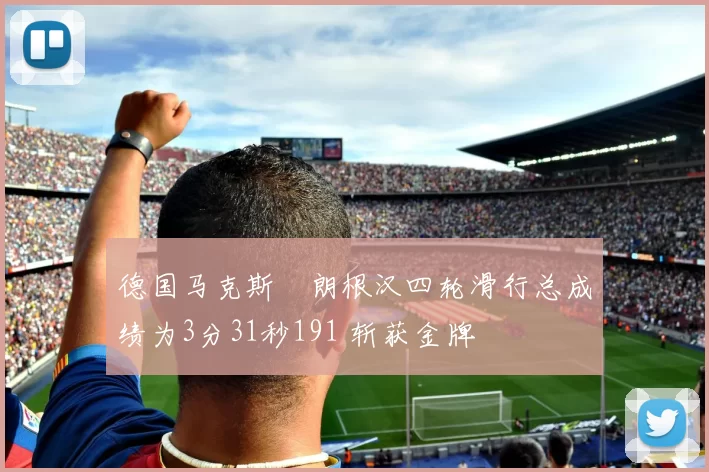 德国马克斯・朗根汉四轮滑行总成绩为3分31秒191 斩获金牌