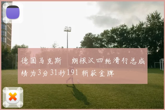 德国马克斯・朗根汉四轮滑行总成绩为3分31秒191 斩获金牌