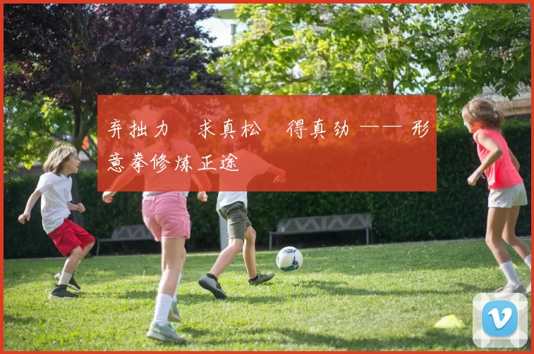 弃拙力・求真松・得真劲 —— 形意拳修炼正途