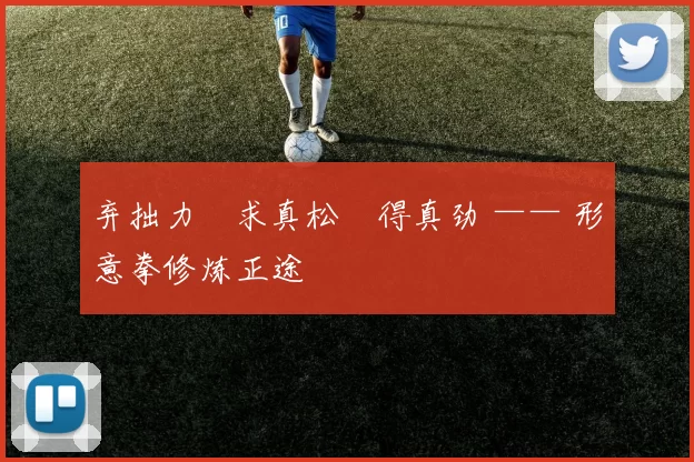 弃拙力・求真松・得真劲 —— 形意拳修炼正途