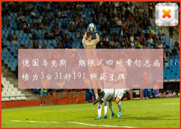 德国马克斯・朗根汉四轮滑行总成绩为3分31秒191 斩获金牌