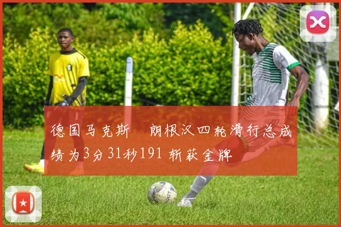 德国马克斯・朗根汉四轮滑行总成绩为3分31秒191 斩获金牌