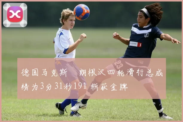 德国马克斯・朗根汉四轮滑行总成绩为3分31秒191 斩获金牌