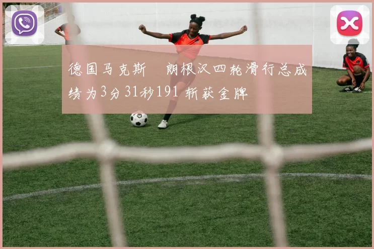 德国马克斯・朗根汉四轮滑行总成绩为3分31秒191 斩获金牌