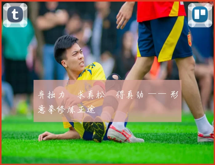 弃拙力・求真松・得真劲 —— 形意拳修炼正途