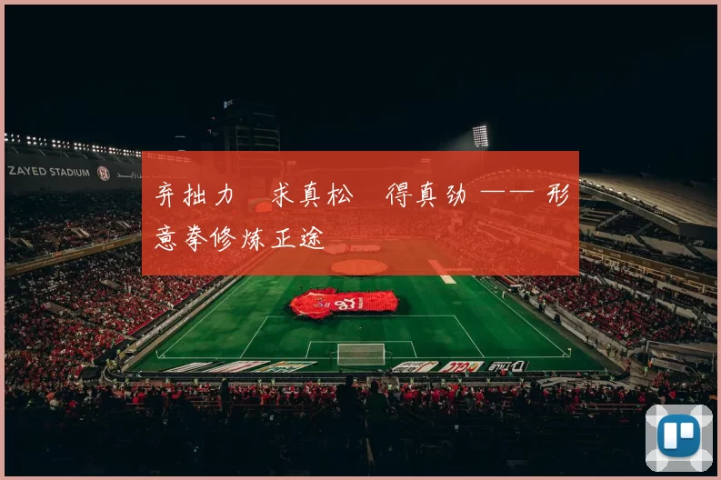 弃拙力・求真松・得真劲 —— 形意拳修炼正途