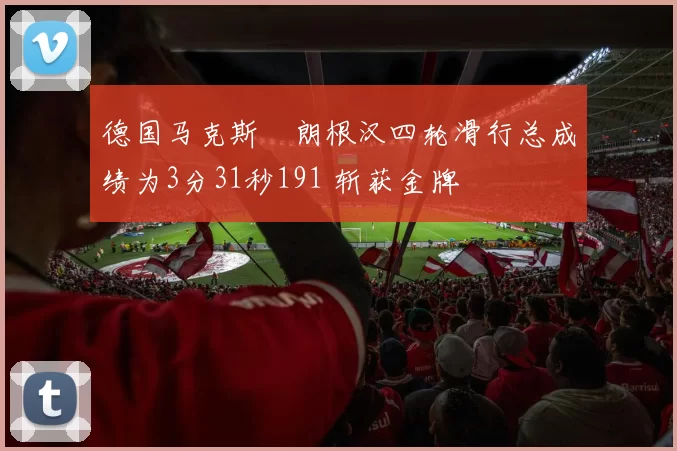 德国马克斯・朗根汉四轮滑行总成绩为3分31秒191 斩获金牌