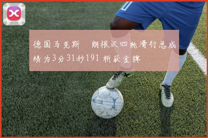 德国马克斯・朗根汉四轮滑行总成绩为3分31秒191 斩获金牌