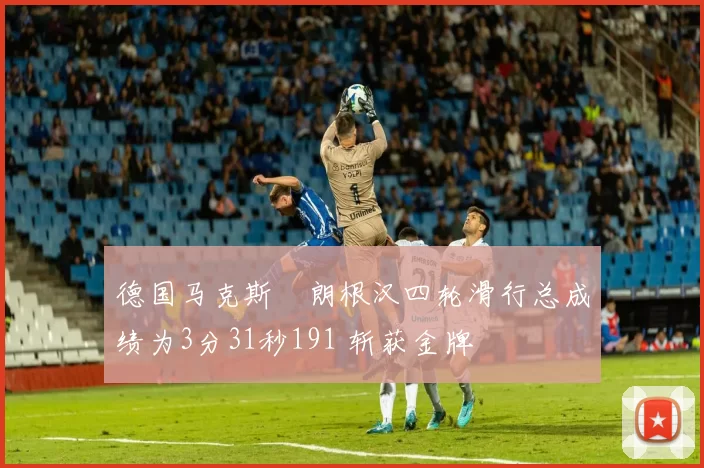 德国马克斯・朗根汉四轮滑行总成绩为3分31秒191 斩获金牌