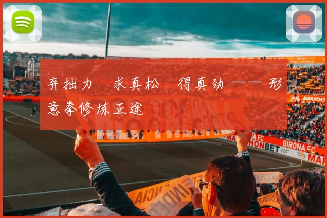 弃拙力・求真松・得真劲 —— 形意拳修炼正途