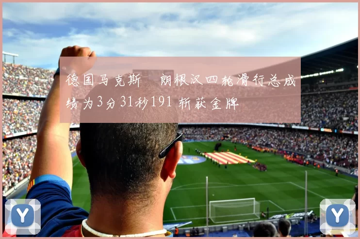 德国马克斯・朗根汉四轮滑行总成绩为3分31秒191 斩获金牌