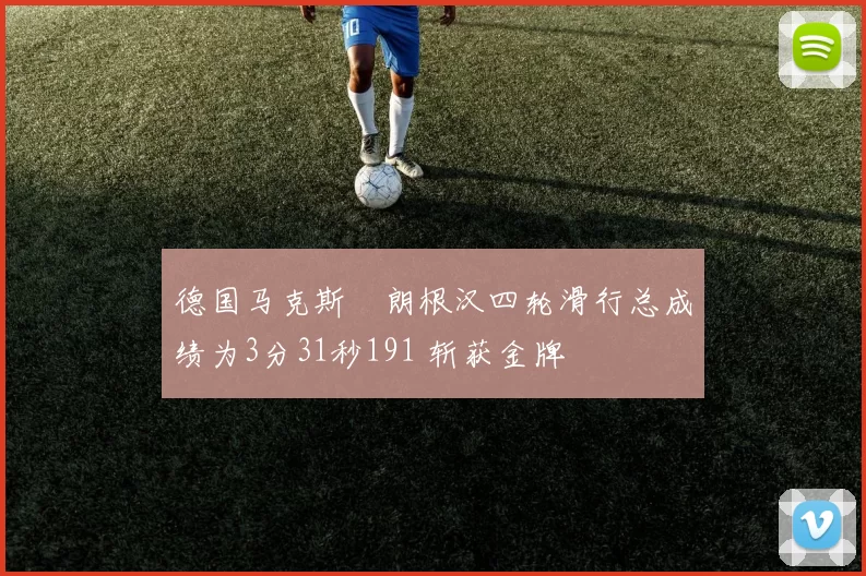 德国马克斯・朗根汉四轮滑行总成绩为3分31秒191 斩获金牌