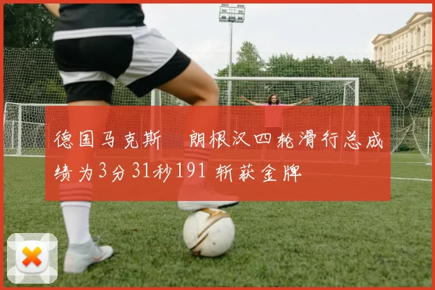 德国马克斯・朗根汉四轮滑行总成绩为3分31秒191 斩获金牌