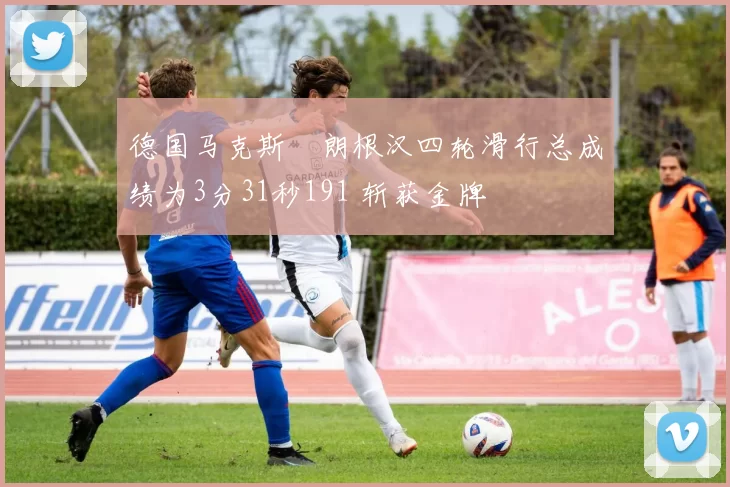 德国马克斯・朗根汉四轮滑行总成绩为3分31秒191 斩获金牌