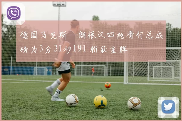 德国马克斯・朗根汉四轮滑行总成绩为3分31秒191 斩获金牌