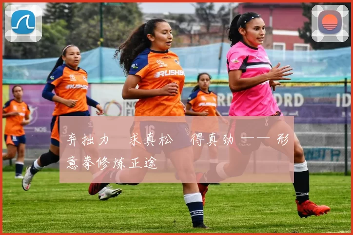 弃拙力・求真松・得真劲 —— 形意拳修炼正途