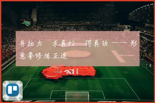 弃拙力・求真松・得真劲 —— 形意拳修炼正途