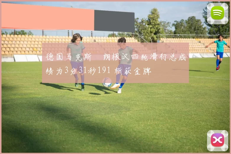 德国马克斯・朗根汉四轮滑行总成绩为3分31秒191 斩获金牌