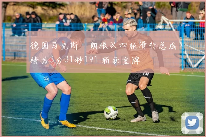 德国马克斯・朗根汉四轮滑行总成绩为3分31秒191 斩获金牌