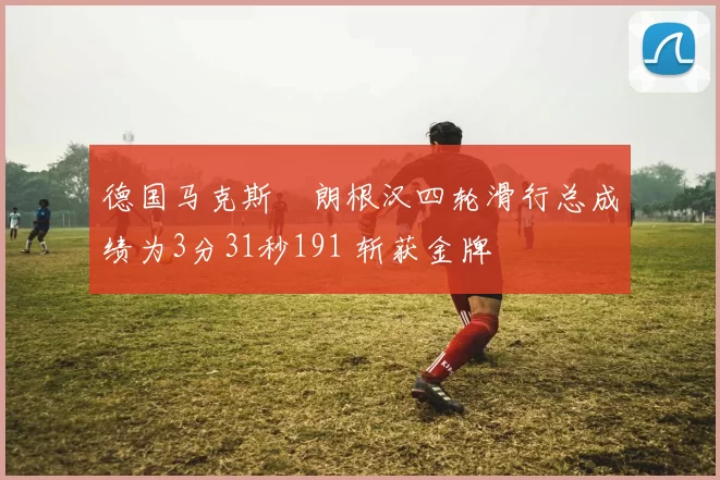 德国马克斯・朗根汉四轮滑行总成绩为3分31秒191 斩获金牌