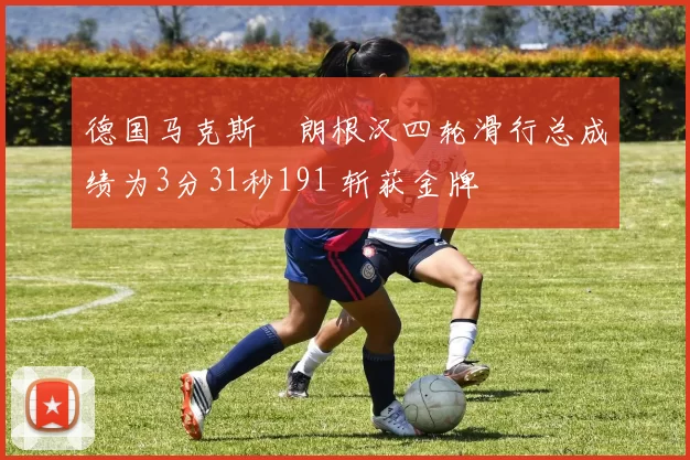 德国马克斯・朗根汉四轮滑行总成绩为3分31秒191 斩获金牌