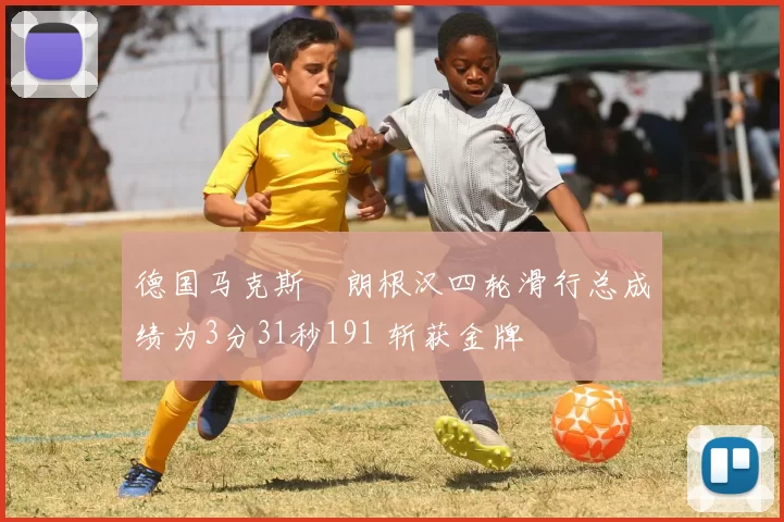 德国马克斯・朗根汉四轮滑行总成绩为3分31秒191 斩获金牌