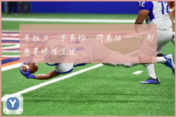 弃拙力・求真松・得真劲 —— 形意拳修炼正途