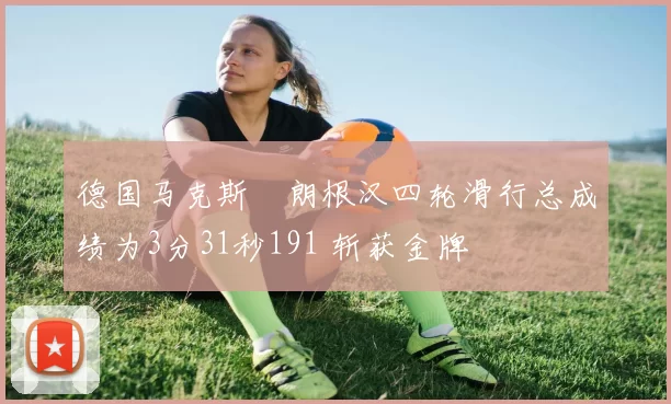 德国马克斯・朗根汉四轮滑行总成绩为3分31秒191 斩获金牌