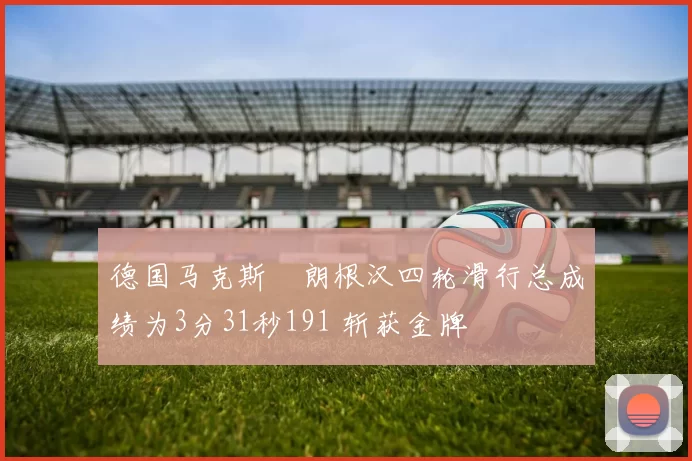 德国马克斯・朗根汉四轮滑行总成绩为3分31秒191 斩获金牌
