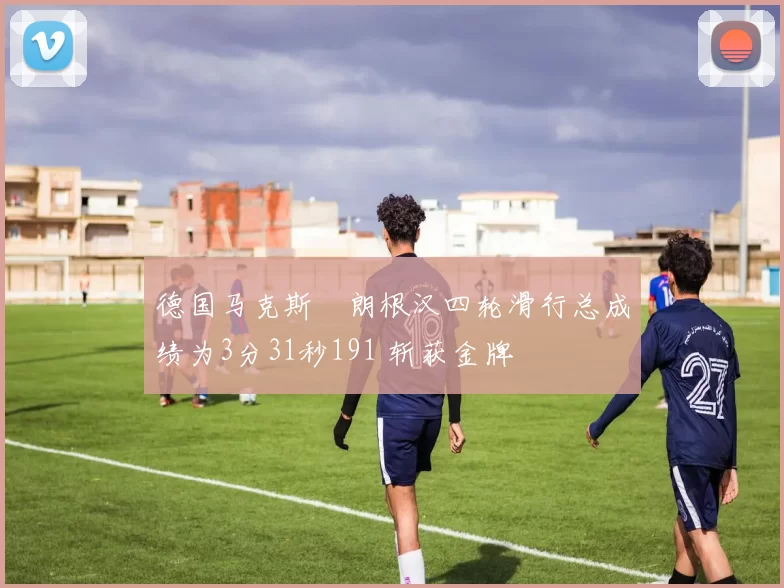 德国马克斯・朗根汉四轮滑行总成绩为3分31秒191 斩获金牌