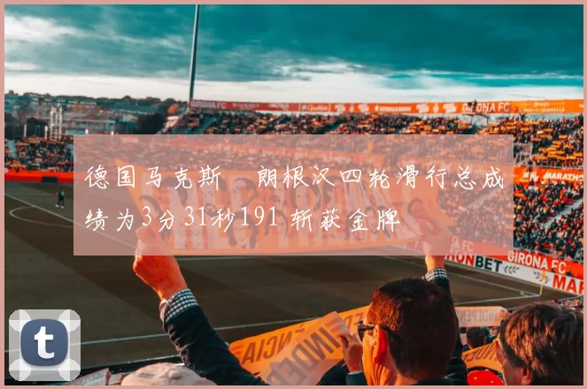 德国马克斯・朗根汉四轮滑行总成绩为3分31秒191 斩获金牌