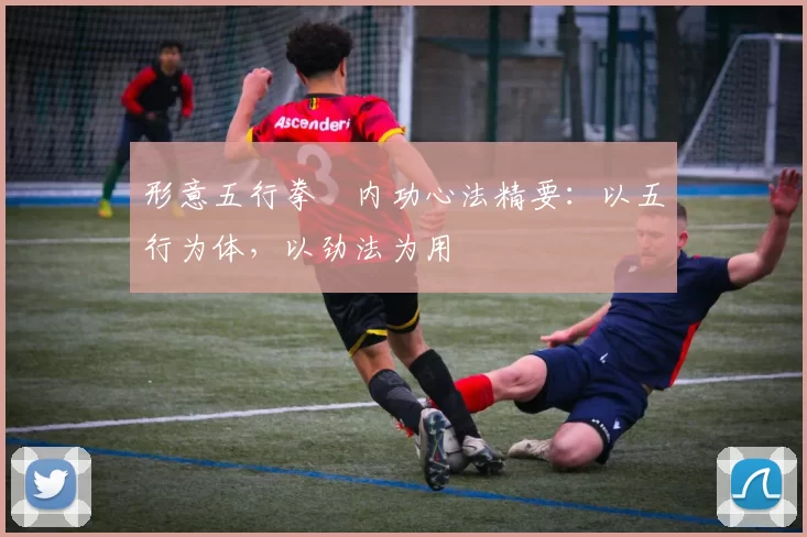 形意五行拳・内功心法精要：以五行为体，以劲法为用