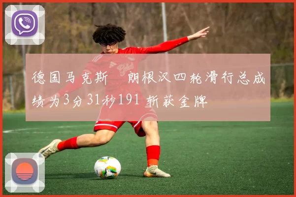 德国马克斯・朗根汉四轮滑行总成绩为3分31秒191 斩获金牌