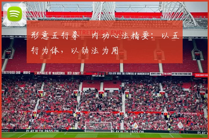 形意五行拳・内功心法精要：以五行为体，以劲法为用