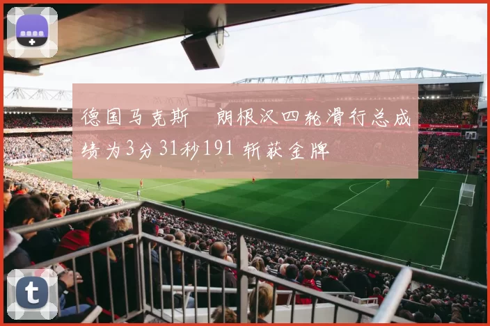 德国马克斯・朗根汉四轮滑行总成绩为3分31秒191 斩获金牌