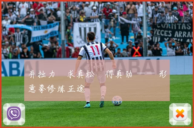 弃拙力・求真松・得真劲 —— 形意拳修炼正途