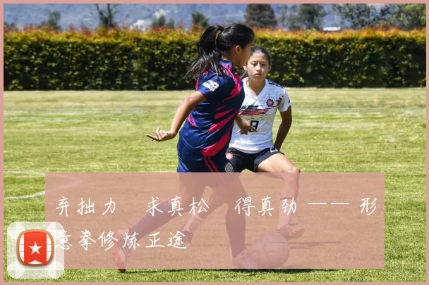 弃拙力・求真松・得真劲 —— 形意拳修炼正途