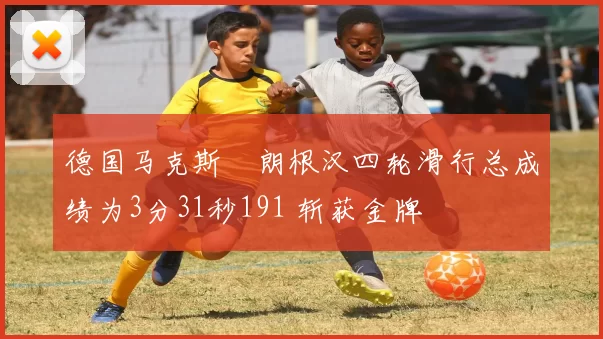 德国马克斯・朗根汉四轮滑行总成绩为3分31秒191 斩获金牌